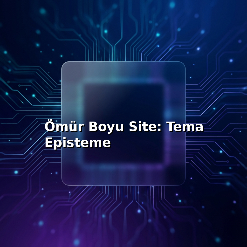 Ömür Boyu Site: Tema Episteme